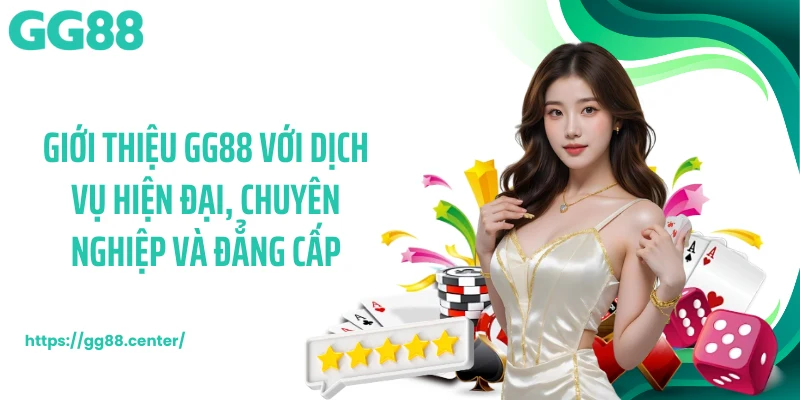 Giới thiệu GG88 với dịch vụ hiện đại, chuyên nghiệp và đẳng cấp